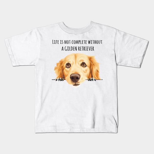 Life is Not Complete Without A Golden Retriever Funny Kids T-Shirt by myreed